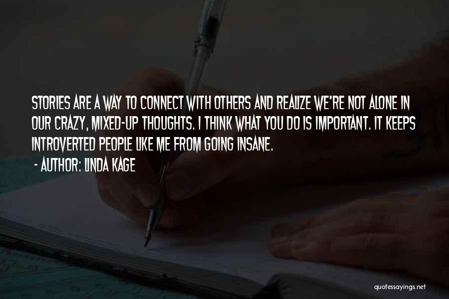 Linda Kage Quotes: Stories Are A Way To Connect With Others And Realize We're Not Alone In Our Crazy, Mixed-up Thoughts. I Think