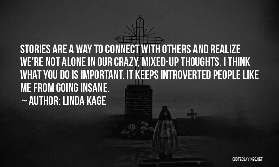 Linda Kage Quotes: Stories Are A Way To Connect With Others And Realize We're Not Alone In Our Crazy, Mixed-up Thoughts. I Think