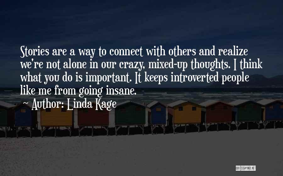 Linda Kage Quotes: Stories Are A Way To Connect With Others And Realize We're Not Alone In Our Crazy, Mixed-up Thoughts. I Think