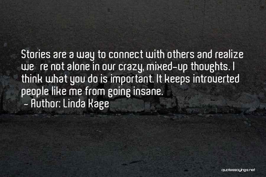 Linda Kage Quotes: Stories Are A Way To Connect With Others And Realize We're Not Alone In Our Crazy, Mixed-up Thoughts. I Think