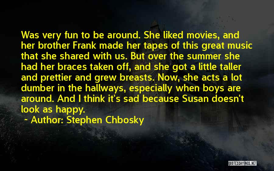 Stephen Chbosky Quotes: Was Very Fun To Be Around. She Liked Movies, And Her Brother Frank Made Her Tapes Of This Great Music