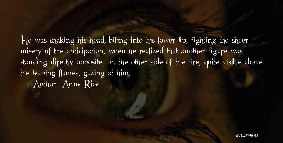 Anne Rice Quotes: He Was Shaking His Head, Biting Into His Lower Lip, Fighting The Sheer Misery Of The Anticipation, When He Realized