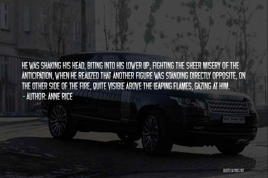 Anne Rice Quotes: He Was Shaking His Head, Biting Into His Lower Lip, Fighting The Sheer Misery Of The Anticipation, When He Realized