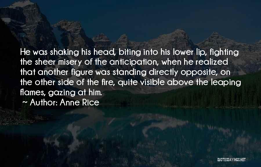 Anne Rice Quotes: He Was Shaking His Head, Biting Into His Lower Lip, Fighting The Sheer Misery Of The Anticipation, When He Realized