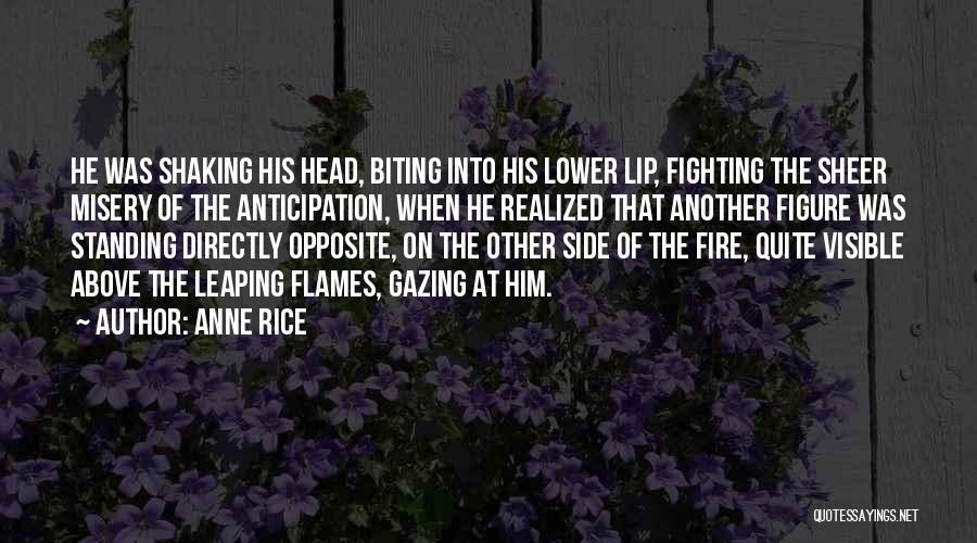 Anne Rice Quotes: He Was Shaking His Head, Biting Into His Lower Lip, Fighting The Sheer Misery Of The Anticipation, When He Realized