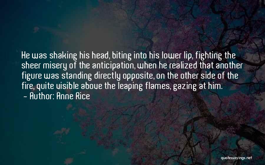 Anne Rice Quotes: He Was Shaking His Head, Biting Into His Lower Lip, Fighting The Sheer Misery Of The Anticipation, When He Realized