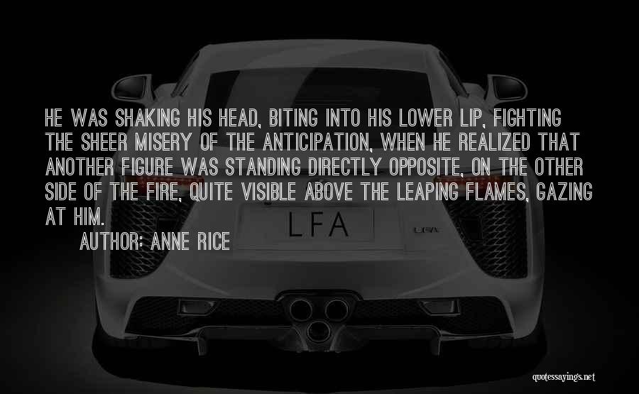 Anne Rice Quotes: He Was Shaking His Head, Biting Into His Lower Lip, Fighting The Sheer Misery Of The Anticipation, When He Realized