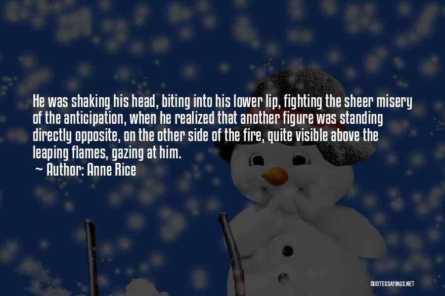 Anne Rice Quotes: He Was Shaking His Head, Biting Into His Lower Lip, Fighting The Sheer Misery Of The Anticipation, When He Realized