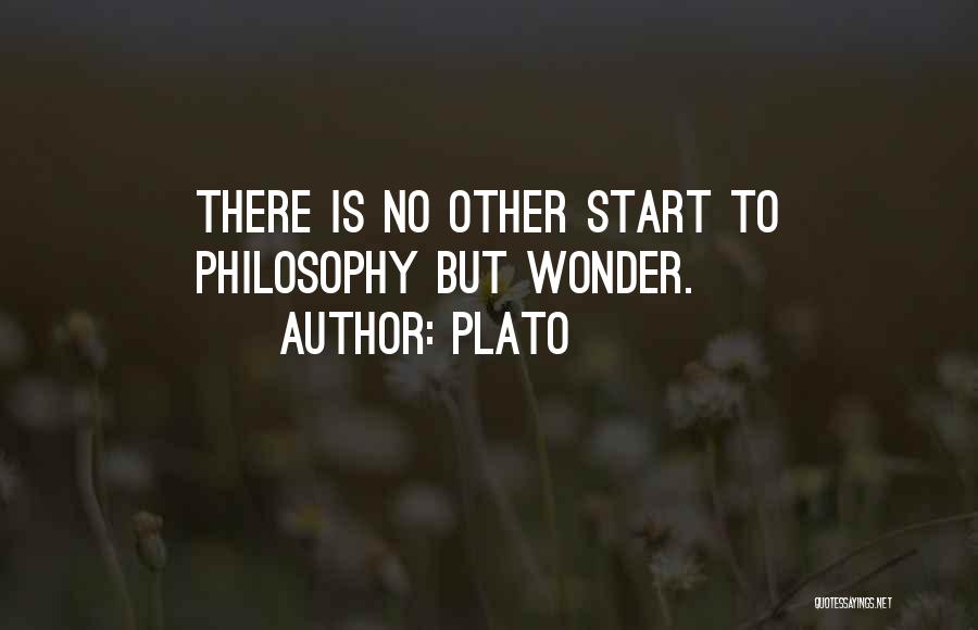 Plato Quotes: There Is No Other Start To Philosophy But Wonder.