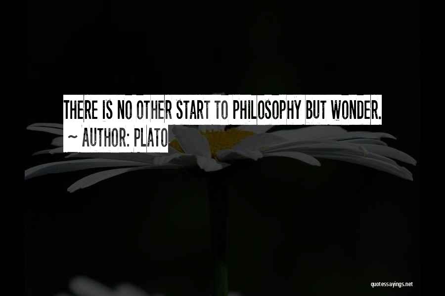 Plato Quotes: There Is No Other Start To Philosophy But Wonder.