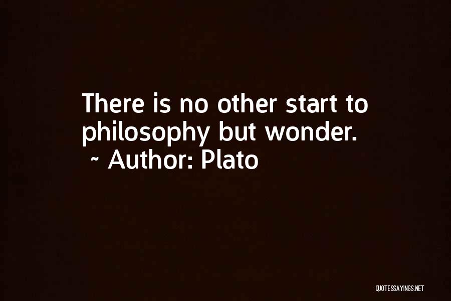 Plato Quotes: There Is No Other Start To Philosophy But Wonder.