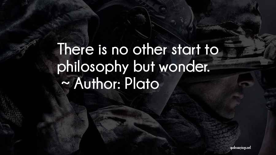 Plato Quotes: There Is No Other Start To Philosophy But Wonder.