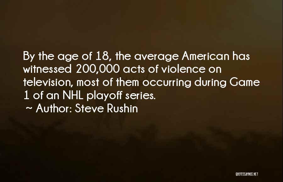 Steve Rushin Quotes: By The Age Of 18, The Average American Has Witnessed 200,000 Acts Of Violence On Television, Most Of Them Occurring