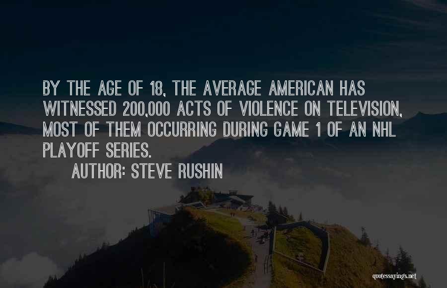 Steve Rushin Quotes: By The Age Of 18, The Average American Has Witnessed 200,000 Acts Of Violence On Television, Most Of Them Occurring