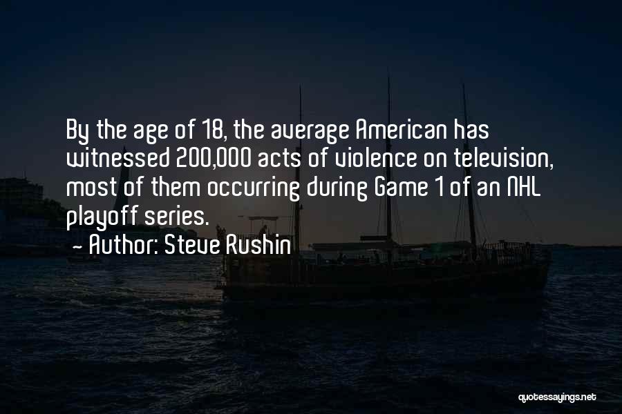 Steve Rushin Quotes: By The Age Of 18, The Average American Has Witnessed 200,000 Acts Of Violence On Television, Most Of Them Occurring