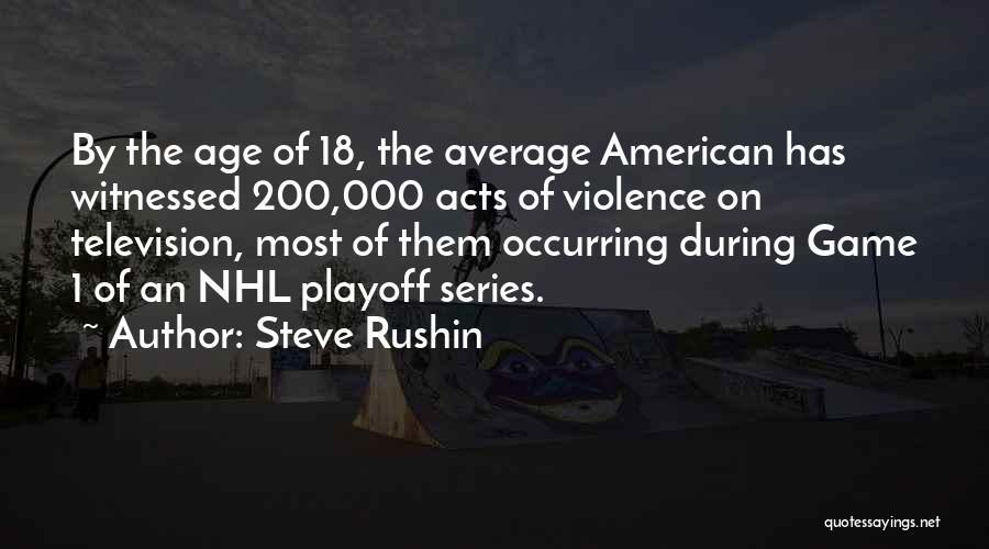 Steve Rushin Quotes: By The Age Of 18, The Average American Has Witnessed 200,000 Acts Of Violence On Television, Most Of Them Occurring