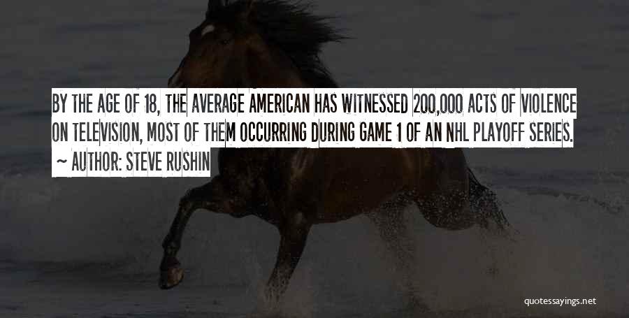 Steve Rushin Quotes: By The Age Of 18, The Average American Has Witnessed 200,000 Acts Of Violence On Television, Most Of Them Occurring