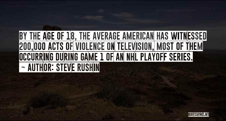 Steve Rushin Quotes: By The Age Of 18, The Average American Has Witnessed 200,000 Acts Of Violence On Television, Most Of Them Occurring