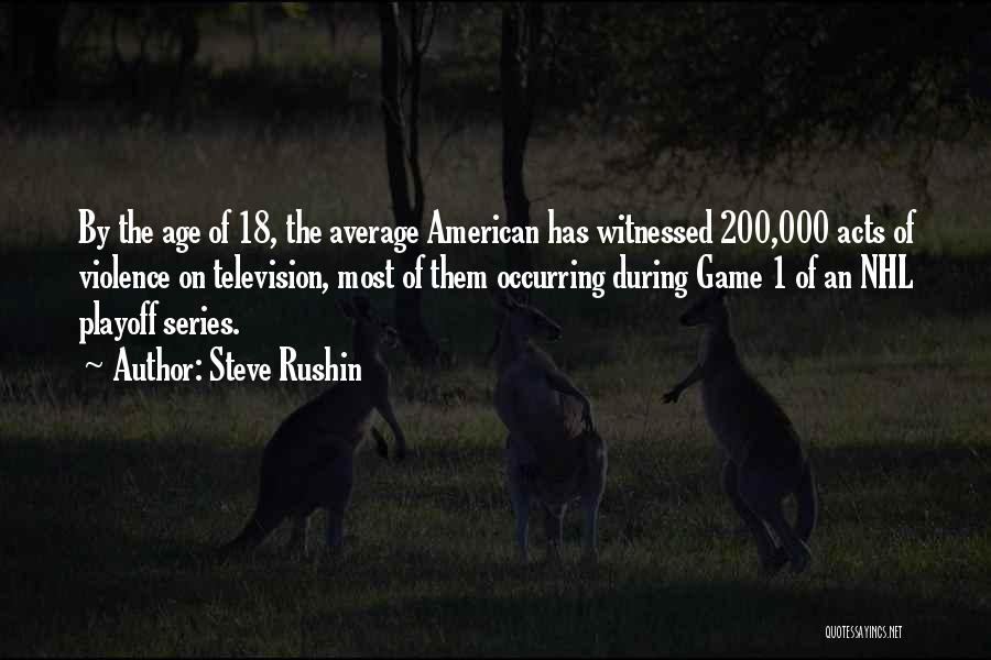 Steve Rushin Quotes: By The Age Of 18, The Average American Has Witnessed 200,000 Acts Of Violence On Television, Most Of Them Occurring