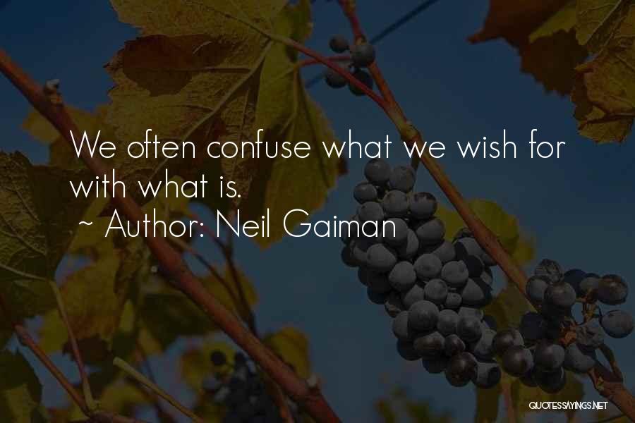 Neil Gaiman Quotes: We Often Confuse What We Wish For With What Is.