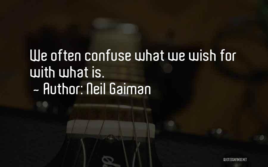 Neil Gaiman Quotes: We Often Confuse What We Wish For With What Is.