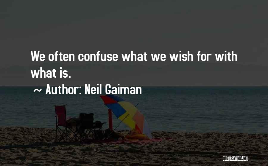 Neil Gaiman Quotes: We Often Confuse What We Wish For With What Is.
