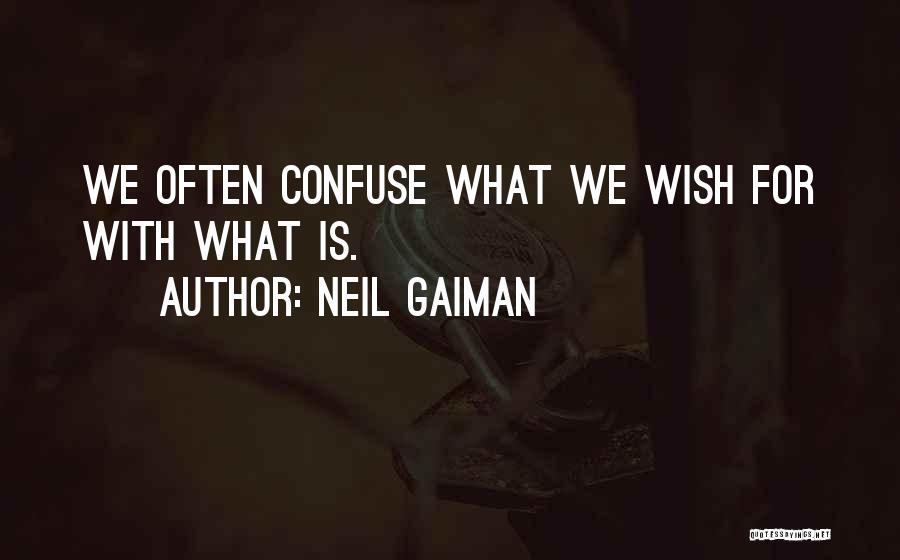 Neil Gaiman Quotes: We Often Confuse What We Wish For With What Is.