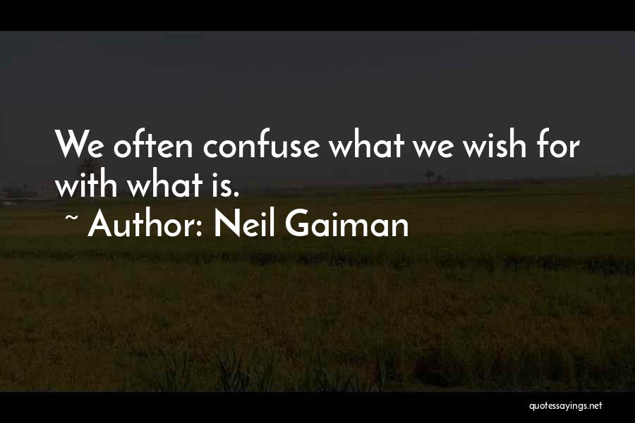 Neil Gaiman Quotes: We Often Confuse What We Wish For With What Is.