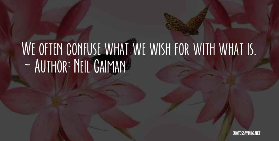 Neil Gaiman Quotes: We Often Confuse What We Wish For With What Is.
