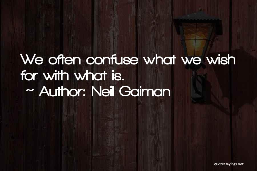 Neil Gaiman Quotes: We Often Confuse What We Wish For With What Is.