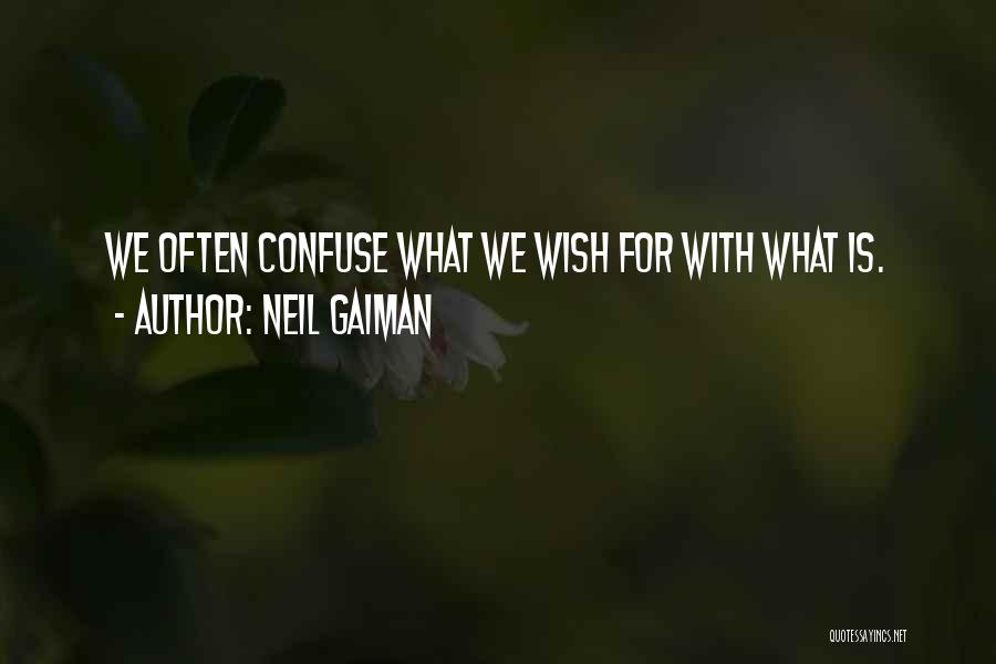 Neil Gaiman Quotes: We Often Confuse What We Wish For With What Is.