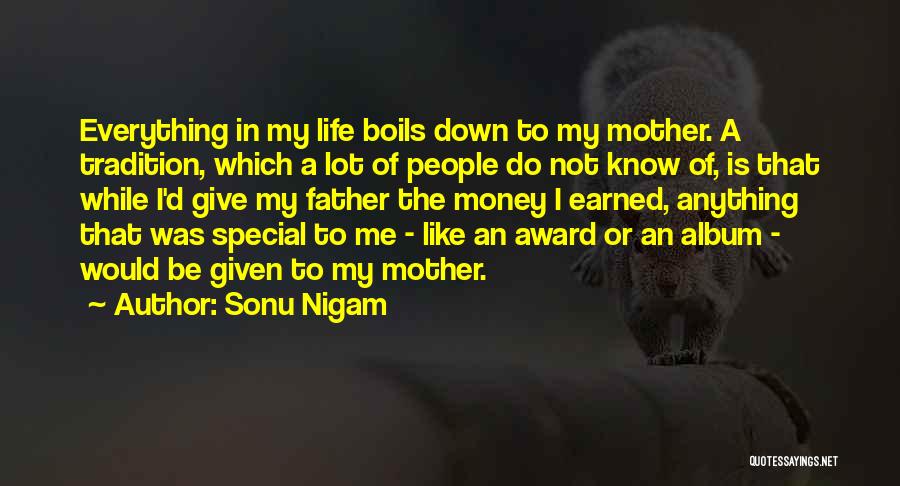 Sonu Nigam Quotes: Everything In My Life Boils Down To My Mother. A Tradition, Which A Lot Of People Do Not Know Of,