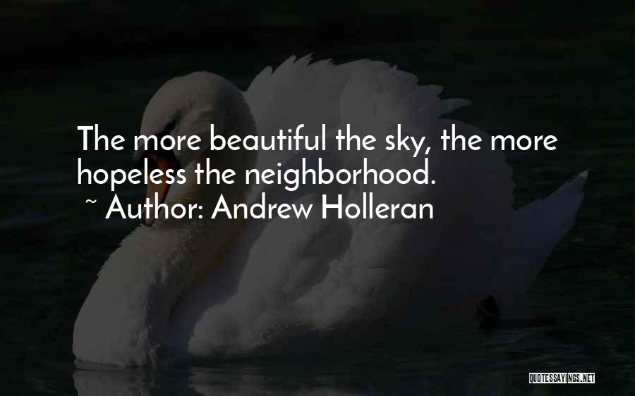 Andrew Holleran Quotes: The More Beautiful The Sky, The More Hopeless The Neighborhood.