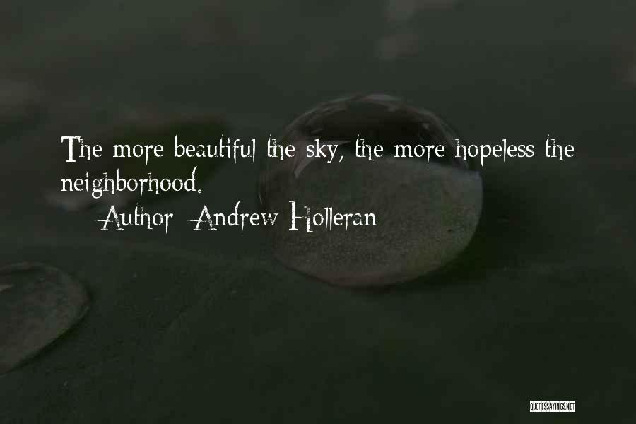 Andrew Holleran Quotes: The More Beautiful The Sky, The More Hopeless The Neighborhood.