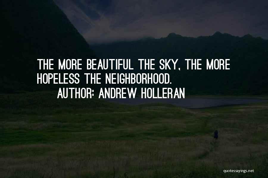 Andrew Holleran Quotes: The More Beautiful The Sky, The More Hopeless The Neighborhood.