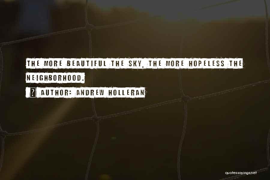 Andrew Holleran Quotes: The More Beautiful The Sky, The More Hopeless The Neighborhood.