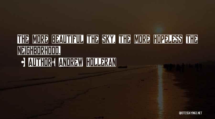 Andrew Holleran Quotes: The More Beautiful The Sky, The More Hopeless The Neighborhood.