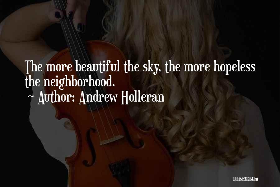 Andrew Holleran Quotes: The More Beautiful The Sky, The More Hopeless The Neighborhood.