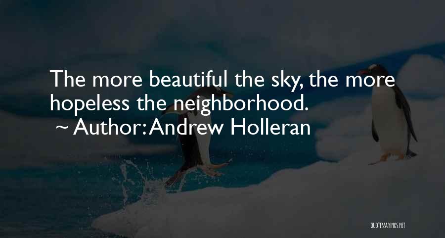 Andrew Holleran Quotes: The More Beautiful The Sky, The More Hopeless The Neighborhood.