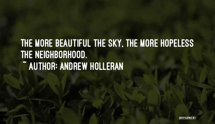 Andrew Holleran Quotes: The More Beautiful The Sky, The More Hopeless The Neighborhood.