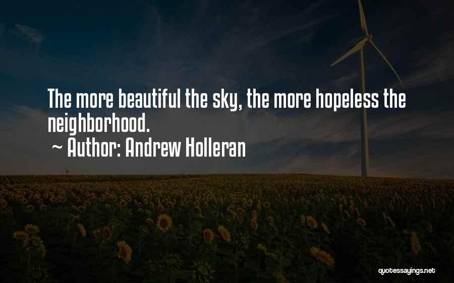 Andrew Holleran Quotes: The More Beautiful The Sky, The More Hopeless The Neighborhood.