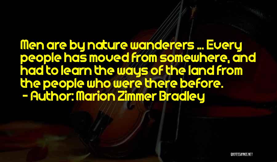 Marion Zimmer Bradley Quotes: Men Are By Nature Wanderers ... Every People Has Moved From Somewhere, And Had To Learn The Ways Of The