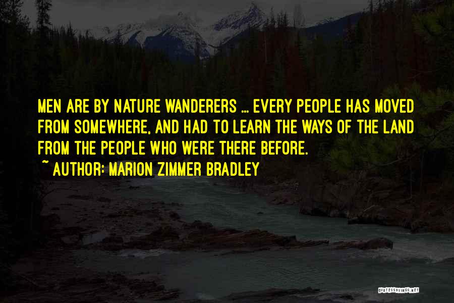 Marion Zimmer Bradley Quotes: Men Are By Nature Wanderers ... Every People Has Moved From Somewhere, And Had To Learn The Ways Of The