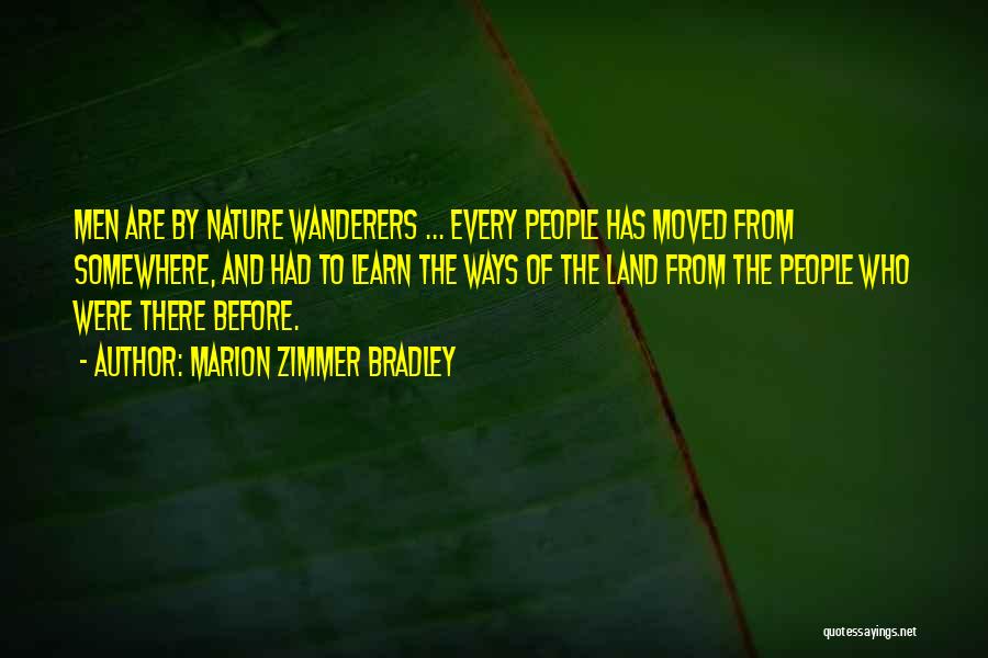 Marion Zimmer Bradley Quotes: Men Are By Nature Wanderers ... Every People Has Moved From Somewhere, And Had To Learn The Ways Of The