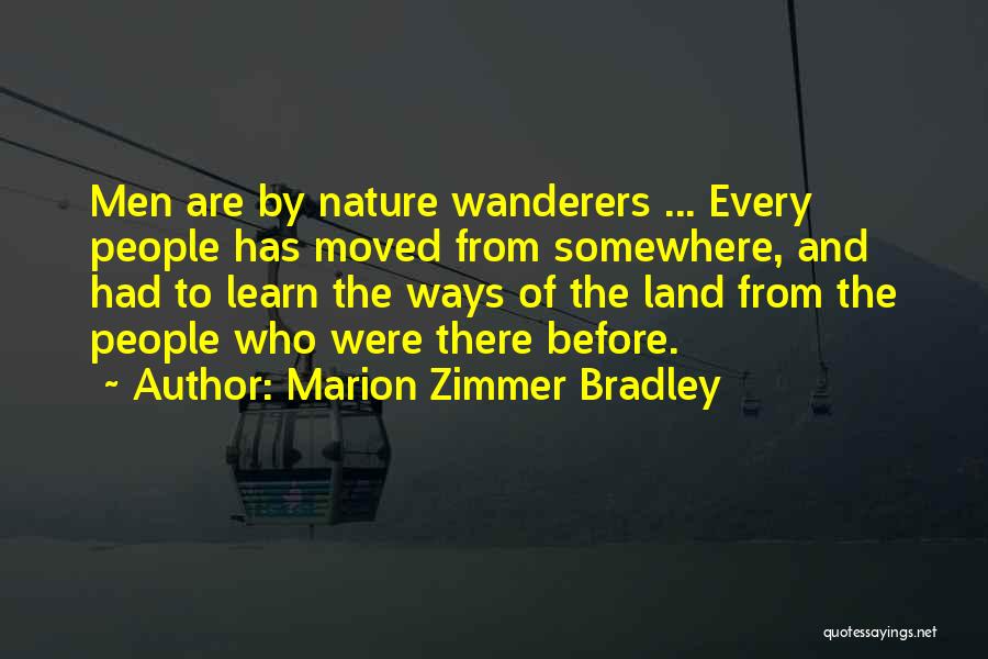 Marion Zimmer Bradley Quotes: Men Are By Nature Wanderers ... Every People Has Moved From Somewhere, And Had To Learn The Ways Of The