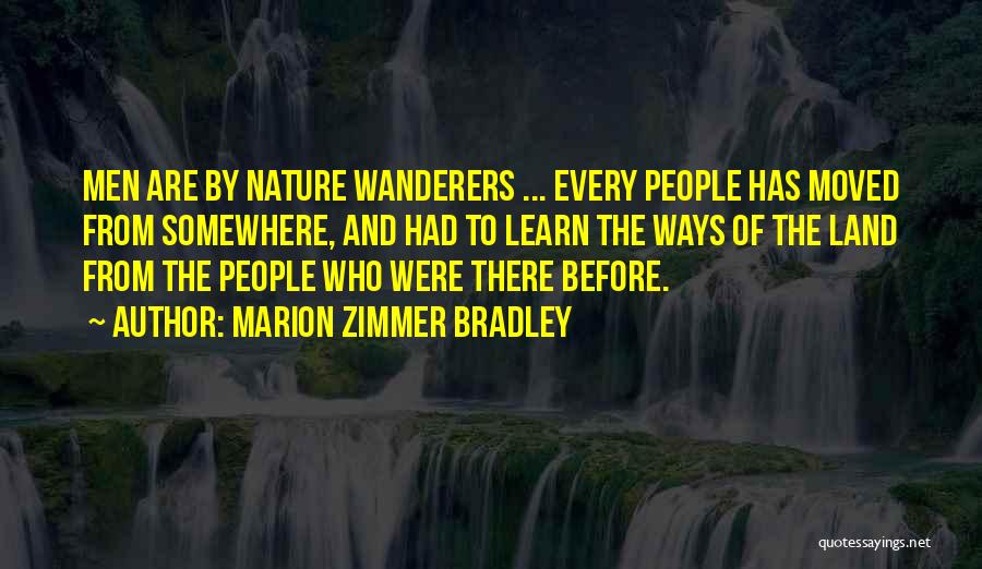 Marion Zimmer Bradley Quotes: Men Are By Nature Wanderers ... Every People Has Moved From Somewhere, And Had To Learn The Ways Of The