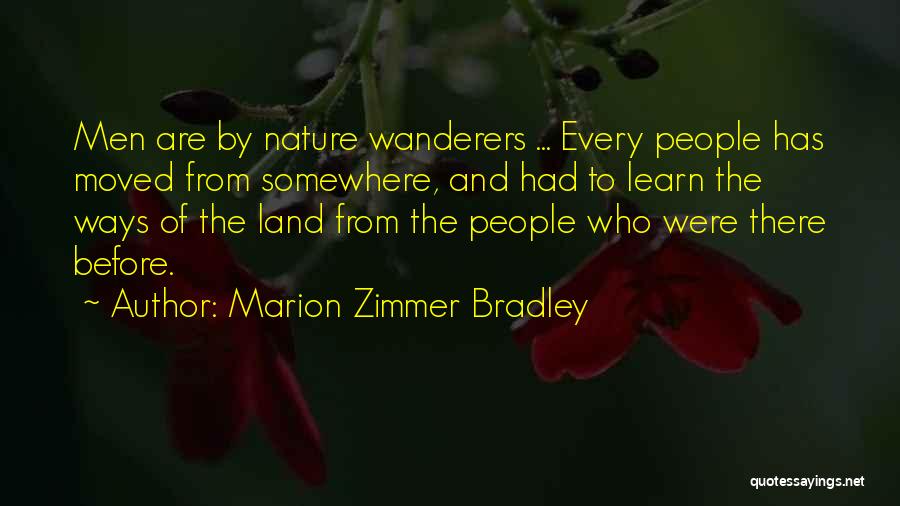 Marion Zimmer Bradley Quotes: Men Are By Nature Wanderers ... Every People Has Moved From Somewhere, And Had To Learn The Ways Of The