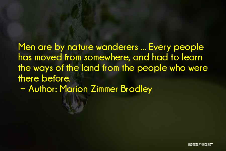 Marion Zimmer Bradley Quotes: Men Are By Nature Wanderers ... Every People Has Moved From Somewhere, And Had To Learn The Ways Of The