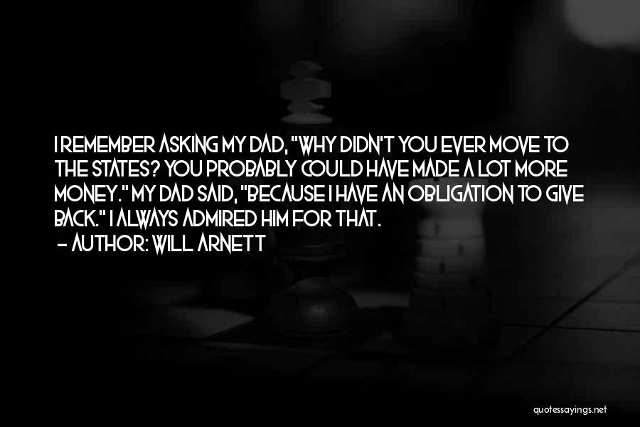 Will Arnett Quotes: I Remember Asking My Dad, Why Didn't You Ever Move To The States? You Probably Could Have Made A Lot