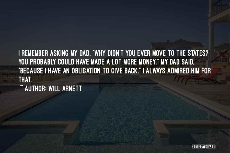 Will Arnett Quotes: I Remember Asking My Dad, Why Didn't You Ever Move To The States? You Probably Could Have Made A Lot